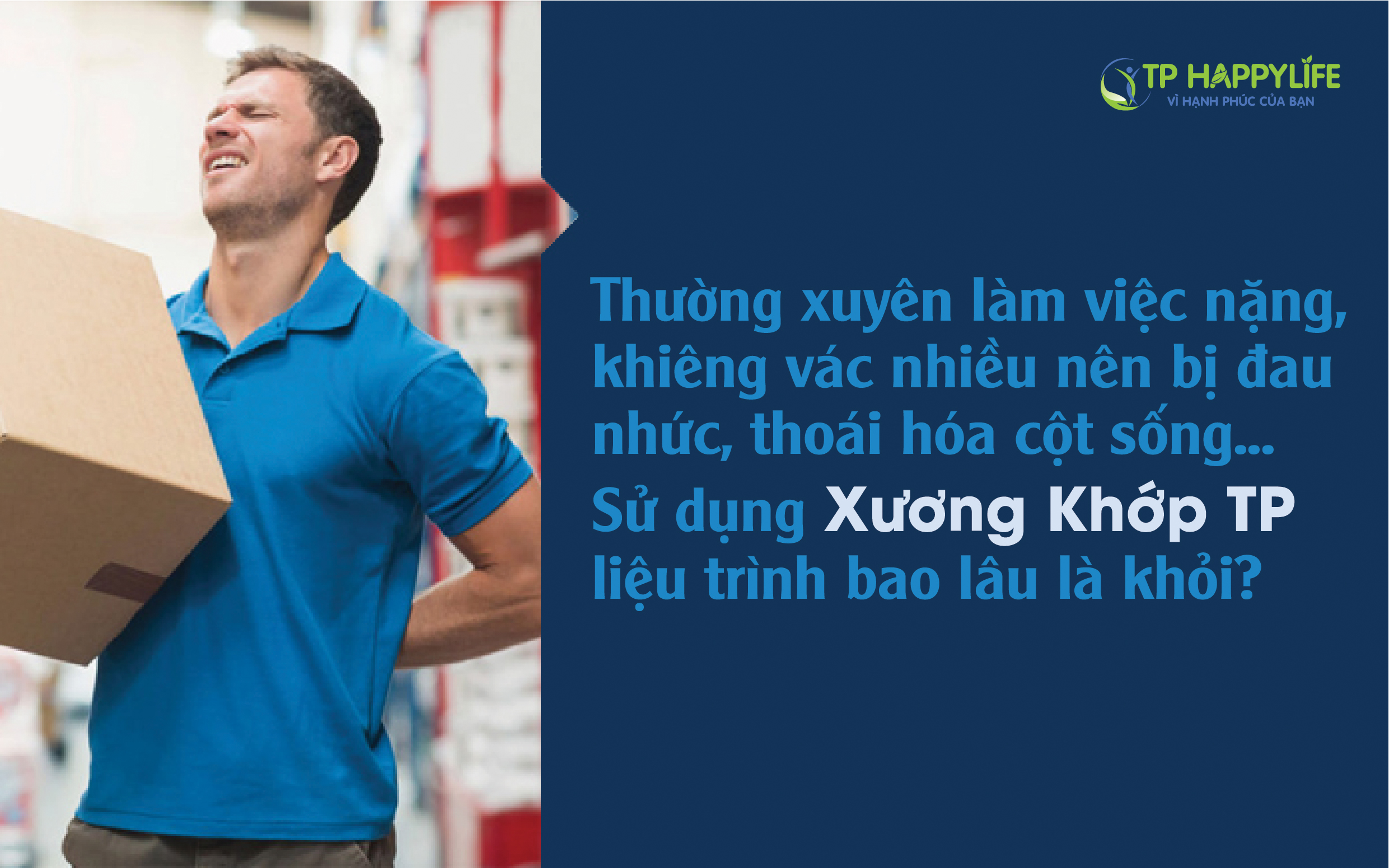 Thường xuyên làm việc nặng, khiêng vác nhiều nên bị đau nhức, thoái hóa cột sống… Sử dụng Xương khớp TP liệu trình bao lâu là khỏi?