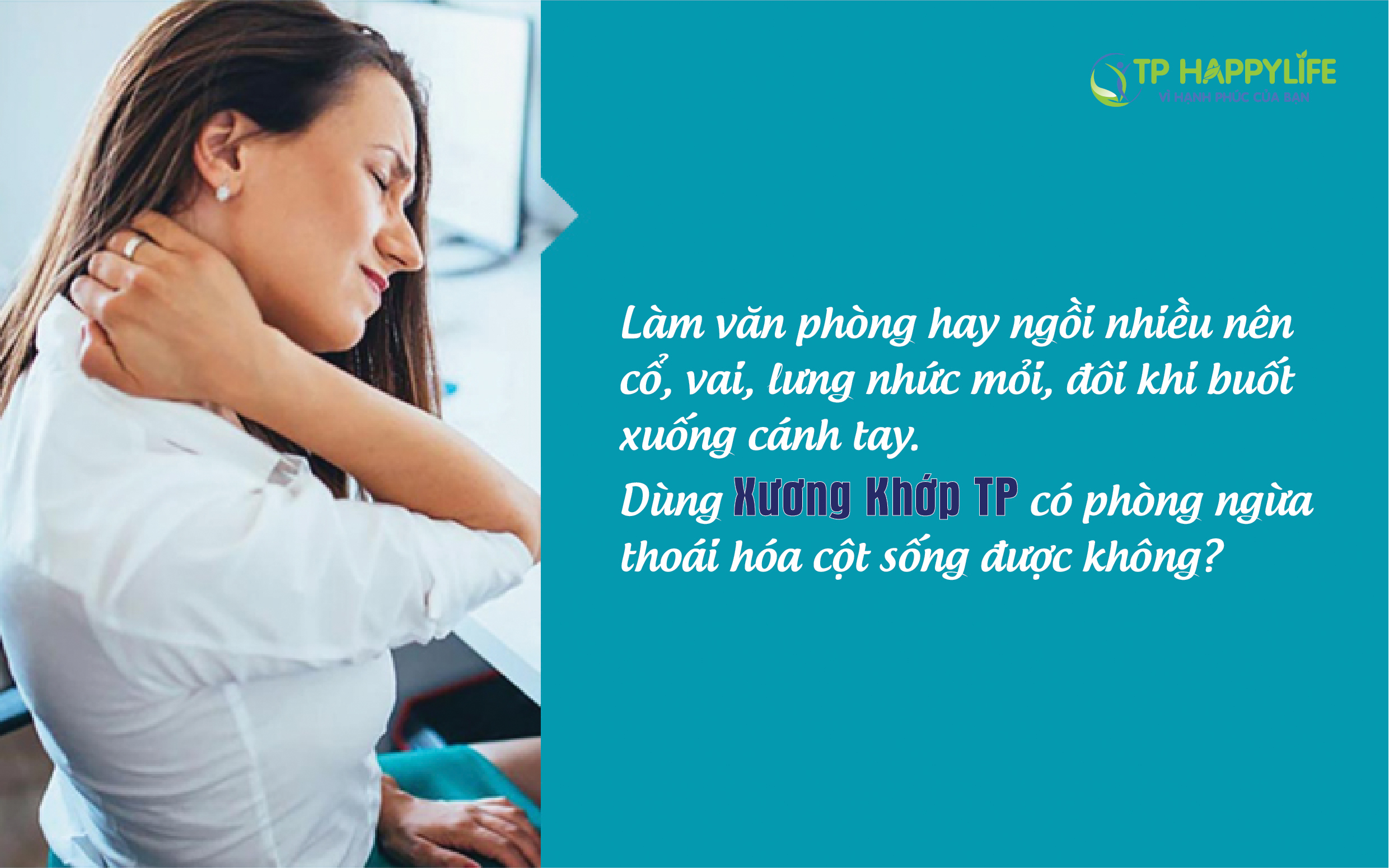 Công việc văn phòng hay ngồi nhiều nên cổ, vai, lung nhức mỏi, đôi khi buốt xuống cánh tay. Dùng Xương Khớp TP có phòng ngừa thoái hóa cột sống được không?