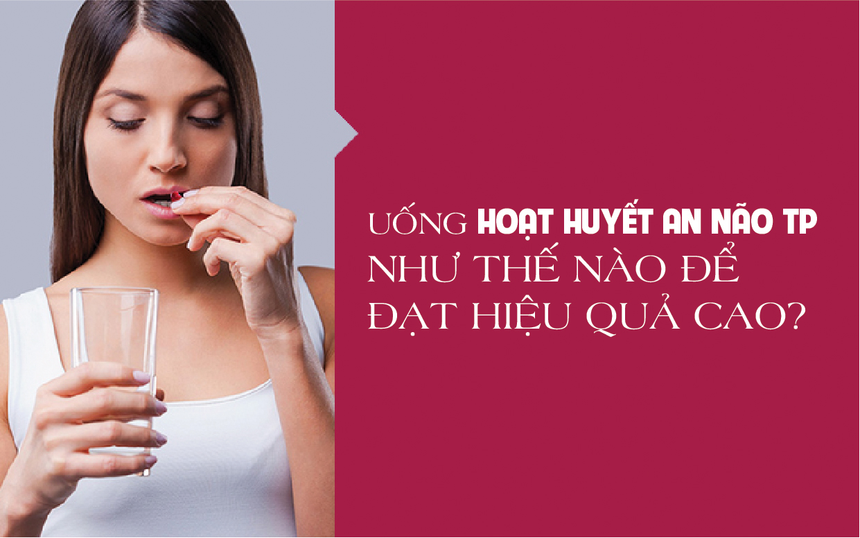 Dùng Hoạt Huyến An Não TP như thế nào để đạt hiệu quả cao?